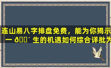 连山易八字排盘免费，能为你揭示一 🐴 生的机遇如何综合详批为你答疑解惑